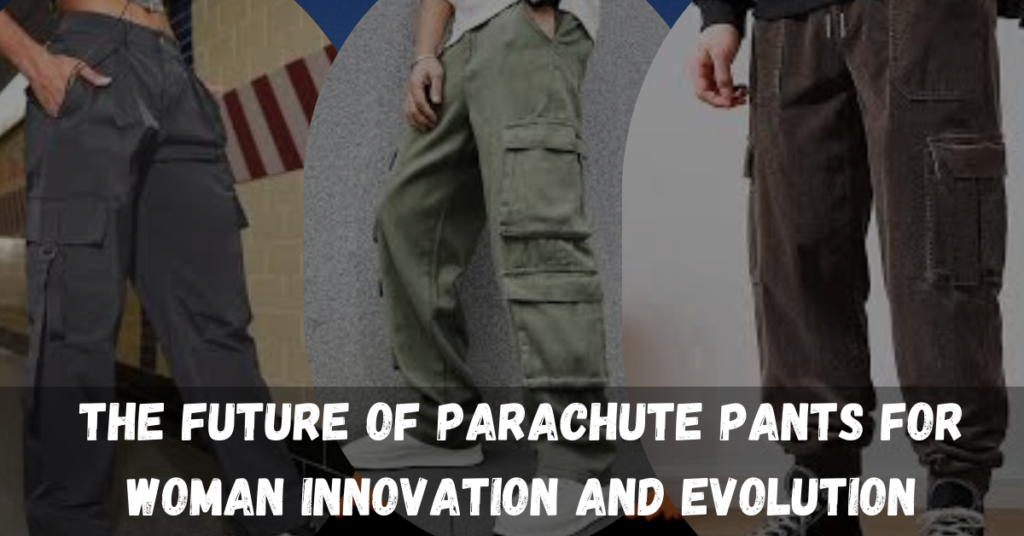 The Future of Parachute Pants for Woman Innovation and Evolution