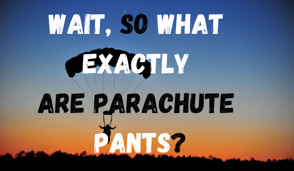 Wait, So What Exactly Are Parachute Pants