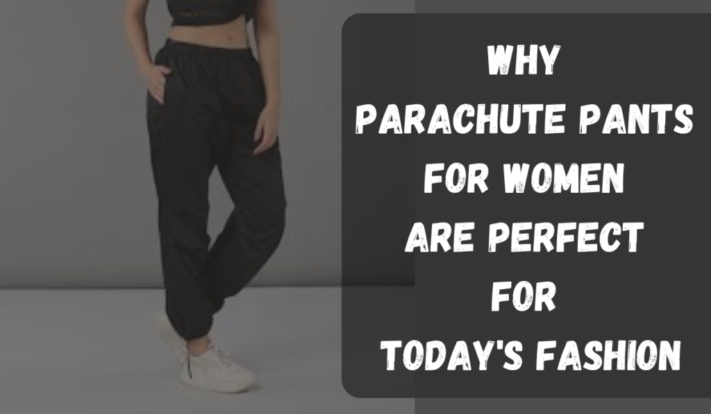 Why Parachute Pants for women Are Perfect for Today's Fashion